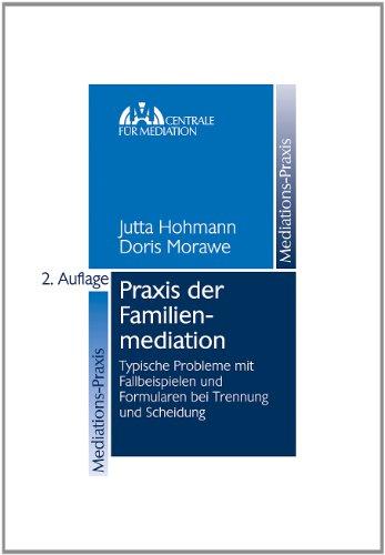 Praxis der Familienmediation: Typische Probleme mit Fallbeispielen und Formularen bei Trennung und Scheidung