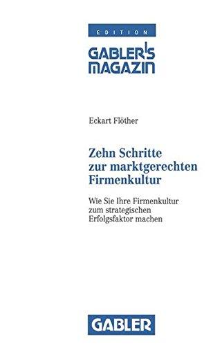 Zehn Schritte zur marktgerechten Firmenkultur: Wie Sie Ihre Firmenkultur zum strategischen Erfolgsfaktor machen