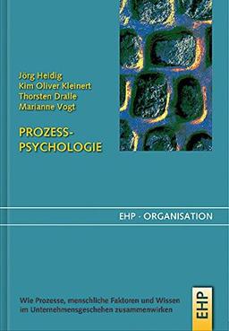 Prozesspsychologie: Wie Prozesse, menschliche Faktoren und Wissen im Unternehmensgeschehen zusammenwirken (EHP-Organisation)