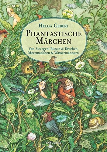 Phantastische Märchen. Von Zwergen, Riesen & Drachen, Meermädchen & Wassermännern: Mit Märchen-Lexikon und vielen großen Illustrationen