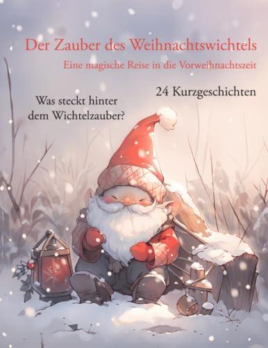 Der Zauber des Weihnachtswichtels: Eine magische Reise in die Vorweihnachtszeit mit 24 Kurzgeschichten! (Weihnachtsgeschichten für Kinder ab 3 Jahren zum Vorlesen)