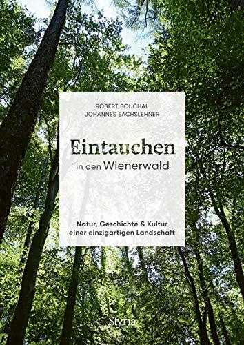 Eintauchen in den Wienerwald: Natur, Geschichte & Kultur einer einzigartigen Landschaft: Natur, Geschichte & Kultur einer einzigartigen Landschaft