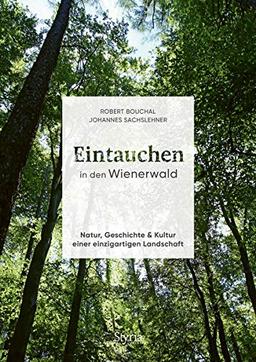 Eintauchen in den Wienerwald: Natur, Geschichte & Kultur einer einzigartigen Landschaft: Natur, Geschichte & Kultur einer einzigartigen Landschaft