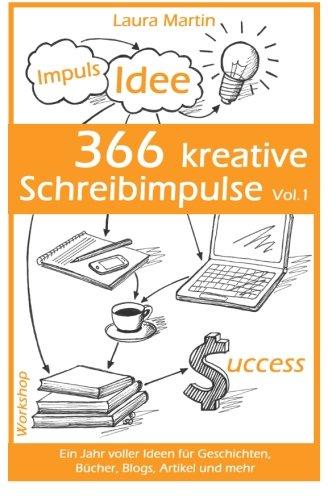 366 kreative Schreibimpulse Vol.1: Ein Jahr voller Ideen für Geschichten, Bücher, Blogs, Artikel und mehr