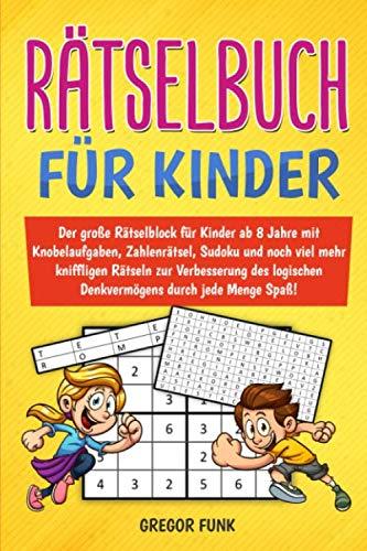 RÄTSELBUCH FÜR KINDER: Der große Rätselblock für Kinder ab 8 Jahre mit Knobelaufgaben, Zahlenrätsel, Sudoku und noch viel mehr kniffligen Rätseln zur ... Denkvermögens durch jede Menge Spaß!