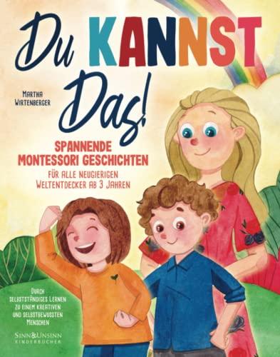 Du kannst das! Spannende Montessori-Geschichten für alle neugierigen Weltentdecker ab 3 Jahren: Durch selbstständiges Lernen zu einem kreativen und selbstbewussten Menschen