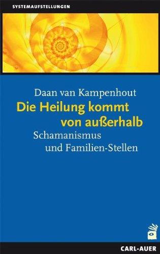 Die Heilung kommt von ausserhalb: Schamanismus und Familien-Stellen