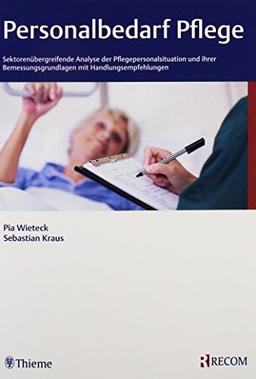 Personalbedarf Pflege: Sektorenübergreifende Analyse der Pflegepersonalsituation und ihrer Bemessungsgrundlagen mit Handlungsempfehlungen