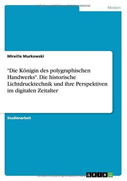 "Die Königin des polygraphischen Handwerks". Die historische Lichtdrucktechnik und ihre Perspektiven im digitalen Zeitalter