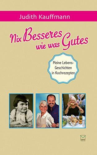 Nix Besseres wie was Gutes: Meine Lebens-Geschichten in Kochrezepten