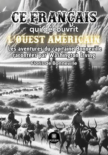 Bonneville, ce Français qui découvrit l’Ouest américain : Ses aventures racontées par Washington Irving