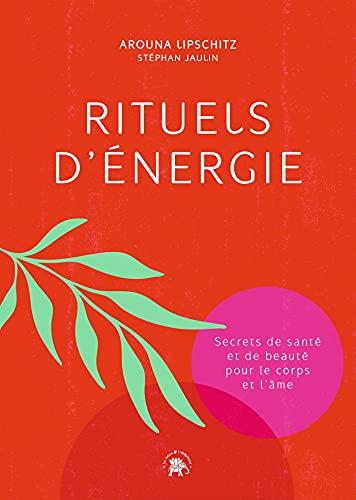 Rituels d'énergie : secrets de santé et de beauté pour le corps et l'âme