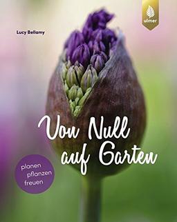 Von Null auf Garten: Planen, pflanzen, freuen