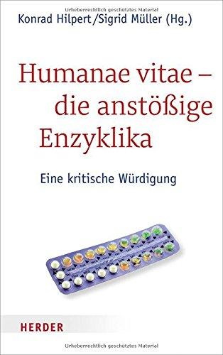 Humanae vitae - die anstößige Enzyklika: Eine kritische Würdigung