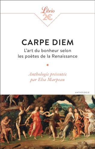 Carpe diem : l'art du bonheur selon les poètes de la Renaissance : anthologie