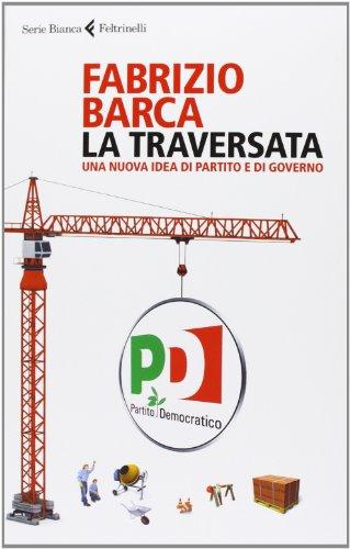 La traversata. Una nuova idea di partito e di governo (Serie bianca)