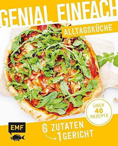 Genial einfach! 6 Zutaten - 1 Gericht: Alltagsküche: Über 40 Rezepte