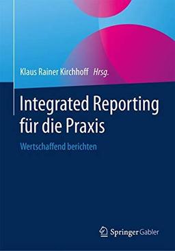 Integrated Reporting für die Praxis: Wertschaffend berichten