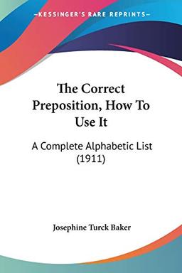 The Correct Preposition, How To Use It: A Complete Alphabetic List (1911)