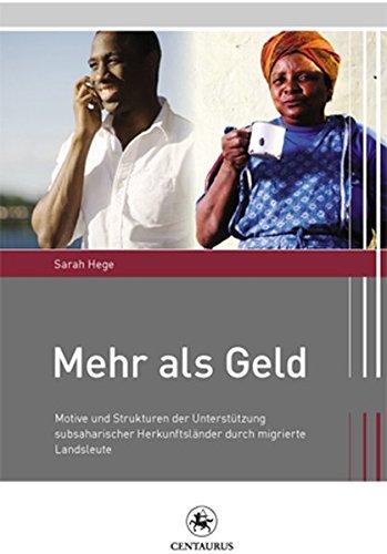 Mehr als Geld: Motive und Strukturen der Unterstützung subsaharischer Herkunftsländer durch migrierte Landsleute (Migration und Lebenswelten)