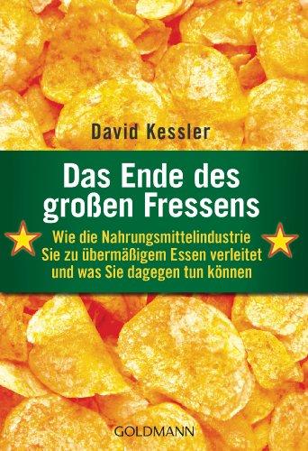 Das Ende des großen Fressens: Wie die Nahrungsmittelindustrie Sie zu übermäßigem Essen verleitet und was Sie dagegen tun können