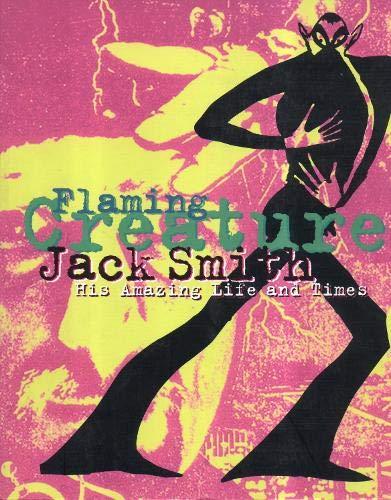 Flaming Creature: The Life and Time of Jack Smith, Artist, Performer, Exotic Consultant: Life and Work of Jack Smith