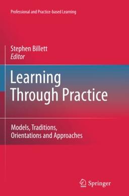 Learning Through Practice: Models, Traditions, Orientations and Approaches (Professional and Practice-based Learning, Band 1)