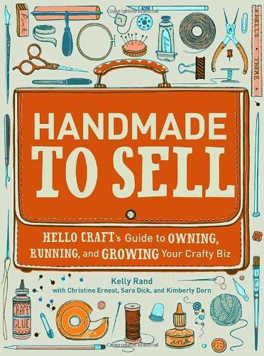 Handmade to Sell: Hello Craft's Guide to Owning, Running, and Growing Your Crafty Biz