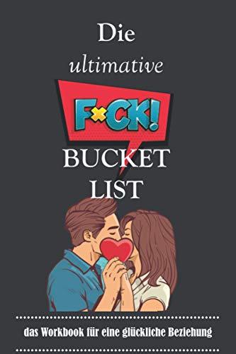 Die ultimative F*** Bucket List: Über 100 Challanges für Paare Workbook