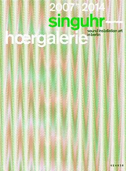 singuhr. hoergalerie 2007 ― 2014: sound art in berlin