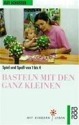 Basteln mit den ganz Kleinen: Spiel und Spaß von 1 bis 4