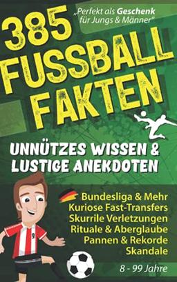 385 FUSSBALL FAKTEN Unnützes Wissen & lustige Anekdoten: Bundesliga & Mehr, Kuriose Fast-Transfers, Seltsame Verletzungen, Aberglaube, Pannen Rekorde & Skandale! Fußball Geschenke für Männer & Jungen