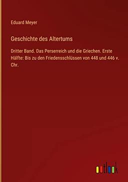 Geschichte des Altertums: Dritter Band. Das Perserreich und die Griechen. Erste Hälfte: Bis zu den Friedensschlüssen von 448 und 446 v. Chr.