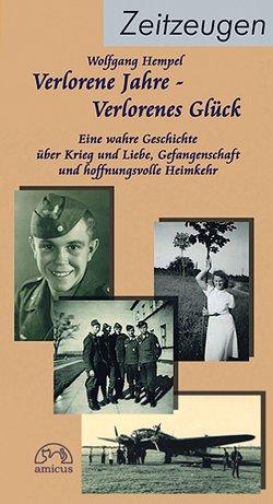 Verlorene Jahre - verlorenes Glück: Eine wahre Geschichte über Krieg und Liebe, Gefangenschaft und hoffnungsvolle Heimkehr