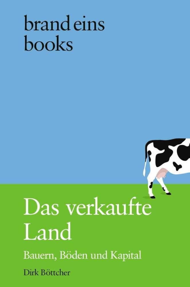 Das verkaufte Land: Bauern, Böden und Kapital | brand eins books