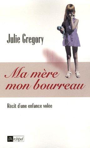 Ma mère, mon bourreau : récit d'une enfance volée