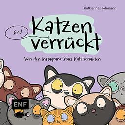 Katzen (sind) verrückt – 40 Gründe, warum deine Katze nicht von dieser Welt ist: Von den erfolgreichen Instagram-Stars Katztronauten