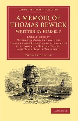 A Memoir of Thomas Bewick Written by Himself: Embellished By Numerous Wood Engravings, Designed And Engraved By The Author For A Work On British ... Library Collection - Art and Architecture)