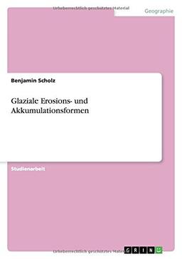 Glaziale Erosions- und Akkumulationsformen