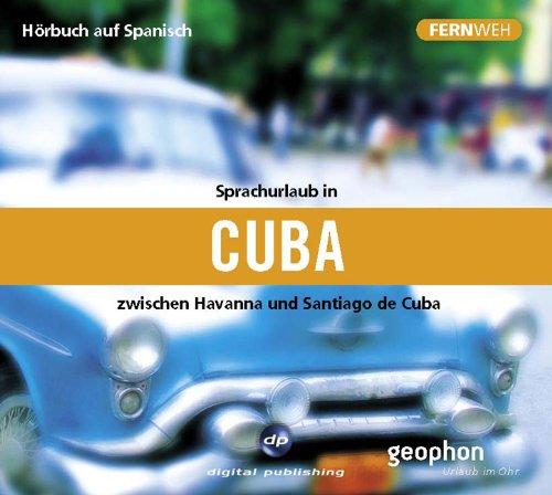 Sprachurlaub in Kuba - Hörbuch auf Spanisch. CD: Zwischen Havanna und Santiago de Cuba. Sprachurlaub für die Ohren