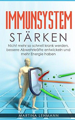 Immunsystem stärken: Nicht mehr so schnell krank werden, bessere Abwehrkräfte entwickeln und mehr Energie haben