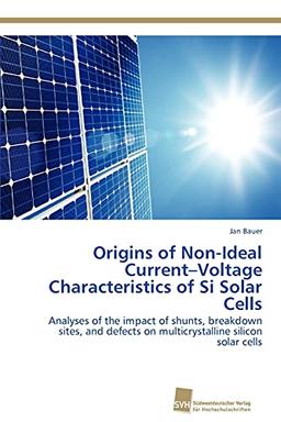 Origins of Non-Ideal Current–Voltage Characteristics of Si Solar Cells: Analyses of the impact of shunts, breakdown sites, and defects on multicrystalline silicon solar cells