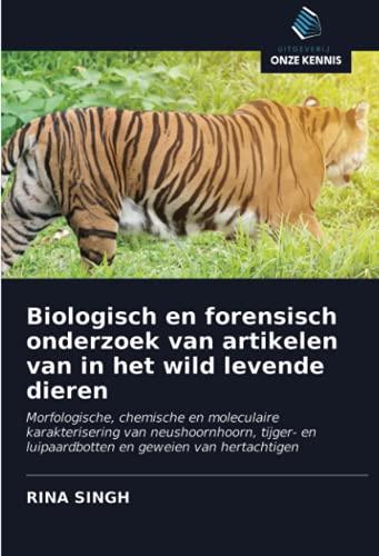 Biologisch en forensisch onderzoek van artikelen van in het wild levende dieren: Morfologische, chemische en moleculaire karakterisering van ... en luipaardbotten en geweien van hertachtigen