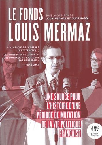 Le fonds Louis Mermaz : une source pour l'histoire d'une période de mutation de la vie politique française