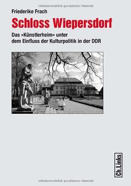 Schloss Wiepersdorf: Das »Künstlerheim« unter dem Einfluss der Kulturpolitik in der DDR