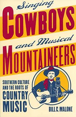 Singing Cowboys and Musical Mountaineers: Southern Culture and the Roots of Country Music (Mercer University Lamar Memorial Lectures)