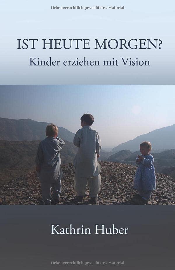 IST HEUTE MORGEN?: Kinder erziehen mit Vision