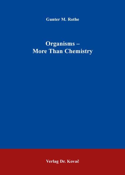 Organisms - More Than Chemistry (Schriftenreihe Naturwissenschaftliche Forschungsergebnisse)