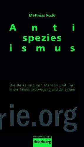 Antispeziesismus: Die Befreiung von Mensch und Tier in der Tierrechtsbewegung und der Linken