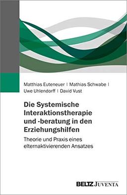 Die Systemische Interaktionstherapie und -beratung in den Erziehungshilfen: Theorie und Praxis eines elternaktivierenden Ansatzes